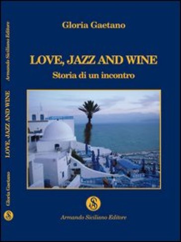 Love, jazz and wine. Storia di un incontro - Gloria Gaetano