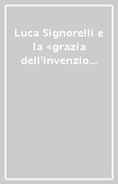 Luca Signorelli e la «grazia dell invenzione» Ediz. italiana e inglese