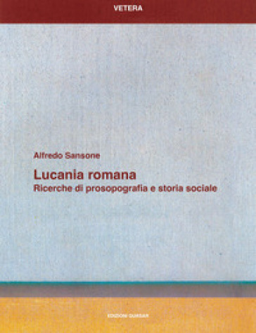 Lucania romana. Ricerche di prosopografia e storia sociale - Alfredo Sansone