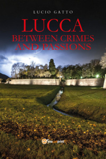 Lucca between crimes and passions - Lucio Gatto