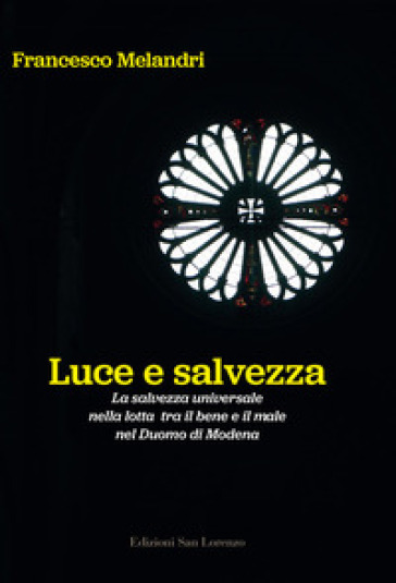 Luce e salvezza. La salvezza universale nella lotta tra il bene e il male nel Duomo di Modena. Ediz. illustrata - Francesco Melandri