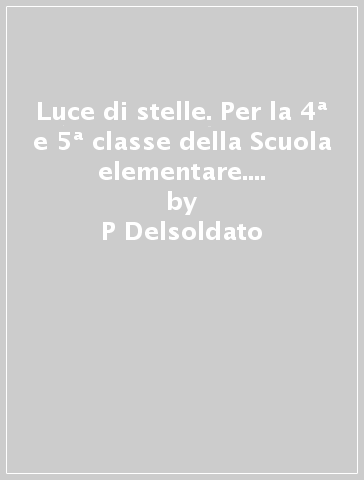 Luce di stelle. Per la 4ª e 5ª classe della Scuola elementare. Con ebook. Con espansione online - P Delsoldato - P Michelotti