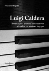 Luigi Caldera. «Invenzioni a più voci» di un cunese ai confini tra musica e ingegno