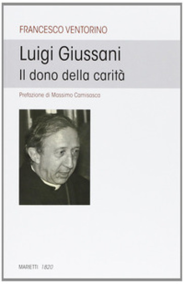 Luigi Giussani. Il dono della carità - Francesco Ventorino