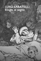 Luigi Sabatelli. Elogio al segno. Ediz. illustrata. Vol. 1