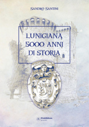 Lunigiana 5000 anni di storia - Sandro Santini