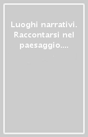 Luoghi narrativi. Raccontarsi nel paesaggio. Una ricerca alla Ssis di Parma