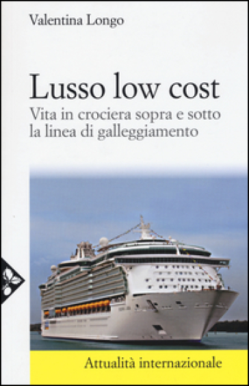 Lusso low cost. Vita in crociera sopra e sotto la linea di galleggiamento - Valentina Longo