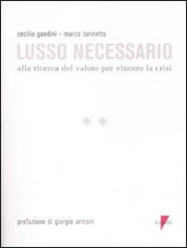 Lusso necessario. Alla ricerca del valore per vincere la crisi - Cecilia Gandini - Marco Turinetto