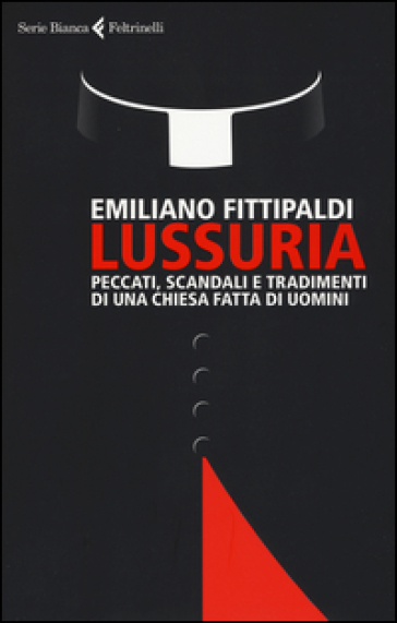 Lussuria. Peccati, scandali e tradimenti di una Chiesa fatta di uomini - Emiliano Fittipaldi