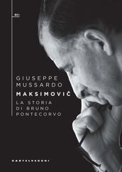 MAKSIMOVIC . LA STORIA DI BRUNO PONTECORVO