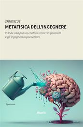 METAFISICA DELL INGEGNERE. In lode alla poesia, contro i tecnici in generale e gli ingegneri in particolare