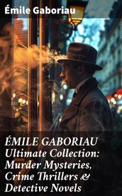 ÉMILE GABORIAU Ultimate Collection: Murder Mysteries, Crime Thrillers & Detective Novels