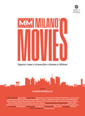 MM Milano s Movies. Sapessi come è strano fare cinema a Milano. Ediz. illustrata