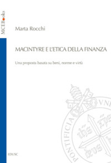 MacIntyre e l'etica della finanza. Una proposta basata su beni, norme e virtù - Marta Rocchi