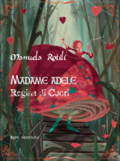 Madame Adele. Regina di cuori. Ediz. illustrata