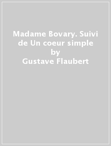 Madame Bovary. Suivi de Un coeur simple - Gustave Flaubert