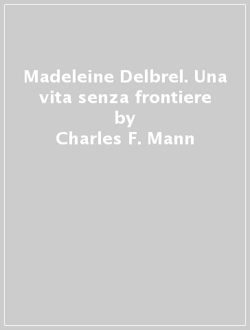 Madeleine Delbrel. Una vita senza frontiere - Charles F. Mann