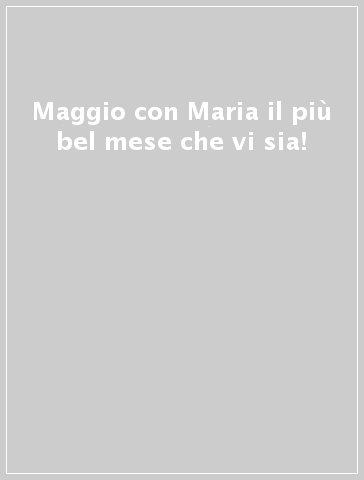 Maggio con Maria il più bel mese che vi sia!