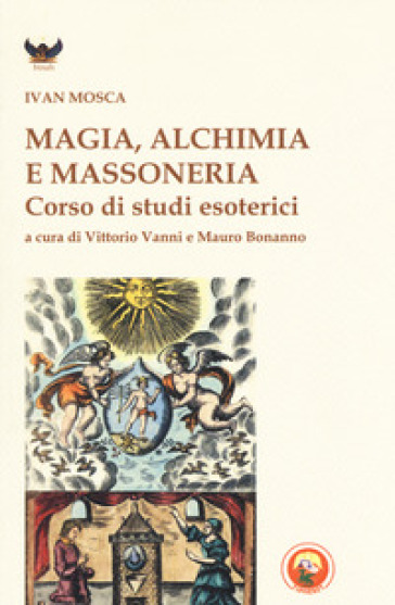 Magia, alchimia e massoneria. Corso di studi esoterici - Ivan Mosca