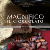 Magnifico il cioccolato. L anima di un emozione