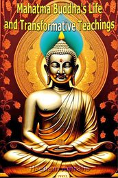 Mahatma Buddha s Life and Transformative Teachings