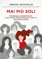 Mai più soli. Ipersensibili e iperefficienti: come evitare incomprensioni e conflitti restando se stessi