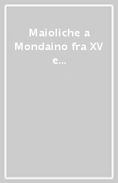 Maioliche a Mondaino fra XV e XVII secolo. Atti del Convegno (Mondaino, 19 aprile 1997)