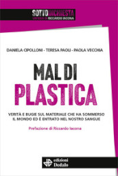 Mal di plastica. Verità e bugie sul materiale che ha sommerso il mondo ed è entrato nel nostro sangue