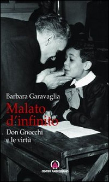 Malato d'infinito. Don Gnocchi e le virtù - Barbara Garavaglia