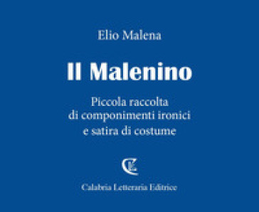 Il Malenino. Piccola raccolta di componimenti ironici e satira di costume - Elio Malena