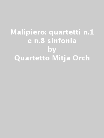 Malipiero: quartetti n.1 e n.8 sinfonia - Quartetto Mitja Orch