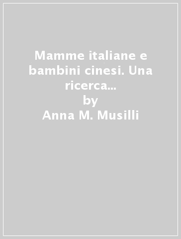 Mamme italiane e bambini cinesi. Una ricerca etnografica nei paesi vesuviani - Anna M. Musilli