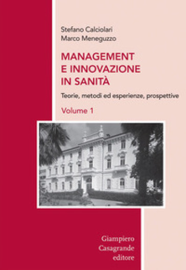 Management e innovazione in sanità. Vol. 1: Teorie, metodi ed esperienze, prospettive - Stefano Calciolari - Marco Meneguzzo