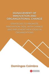 Management of Innovation and Organizational Change: Strategies to promote innovation, deal with change and implement new ideas in organizations