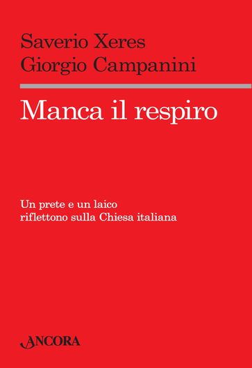 Manca il respiro. Un prete e un laico riflettono sulla Chiesa italiana - Giorgio Campanini - Saverio Xeres