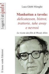 Manhattan a tavola. Delicatessen bistrot, trattorie, take away e nevrosi. Le ricette dai film di Woody Allen