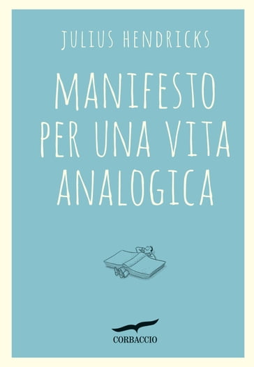 Manifesto per una vita analogica - Julius Hendricks