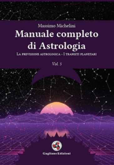 Manuale completo di astrologia. Vol. 5: La previsione astrologica-I transiti planetari - Massimo Michelini