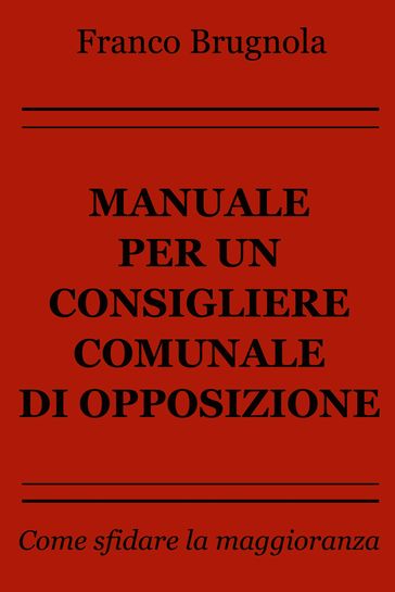 Manuale per un consigliere comunale di opposizione - Franco Brugnola