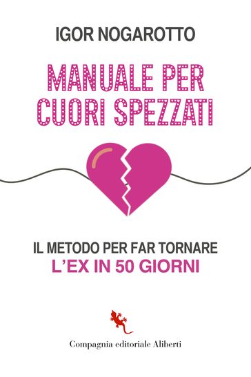 Manuale per cuori spezzati. Il metodo per far tornare l'ex in 50 giorni - Igor Nogarotto