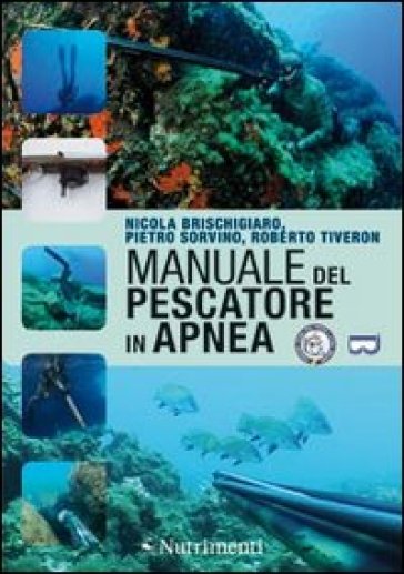 Manuale del pescatore in apnea - Nicola Brischigiaro - Pietro Sorvino - Roberto Tiveron