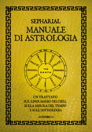 Manuale di astrologia. Un trattato sul linguaggio dei cieli, sulla misura del tempo e sull'astrologia - Sepharial