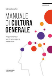 Manuale di cultura generale. Preparazione ai test di ammissione universitari