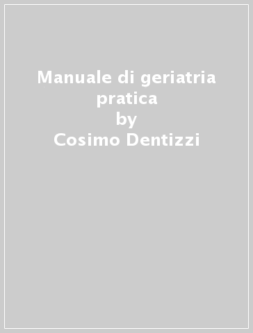 Manuale di geriatria pratica - Cosimo Dentizzi - Donatella Gatteschi