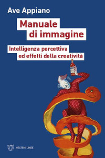 Manuale di immagine. Intelligenza percettiva ed effetti della creatività - Ave Appiano