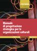 Manuale di progettazione strategica per le organizzazioni culturali