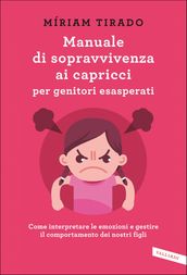 Manuale di sopravvivenza ai capricci per genitori esasperati