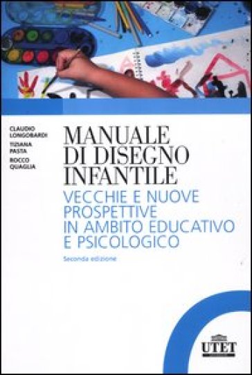 Manuale del disegno infantile. Vecchie e nuove prospettive in ambito educativo e psicologico - Claudio Longobardi - Tiziano Pasta - Rocco Quaglia