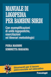 Manuale di logopedia per bambini sordi. Con esemplificazioni di unità logopediche, esercitazioni ed itinerari metodologici